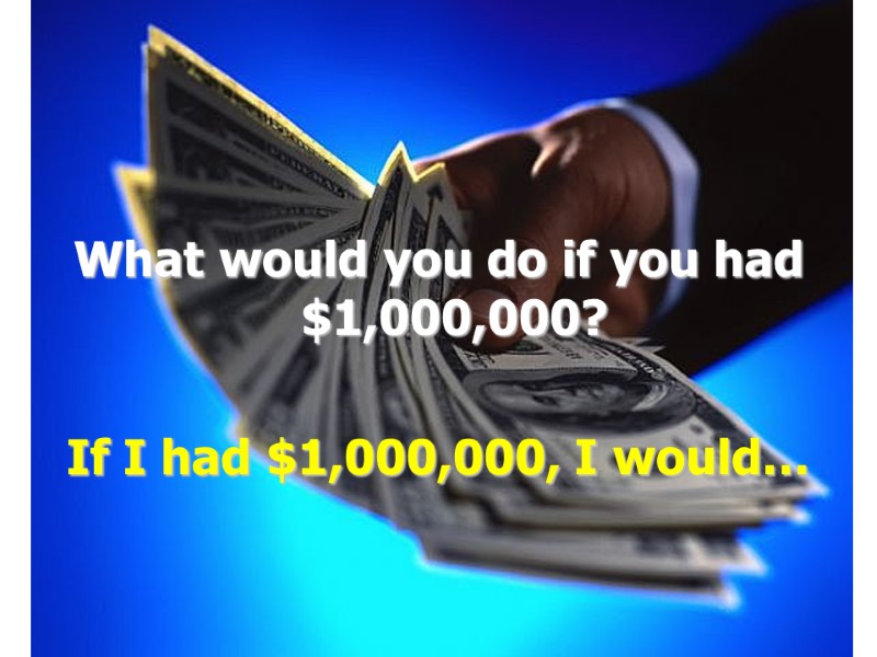 >What would you do if you had $1,000,000?  If I had $1,000,000, I
